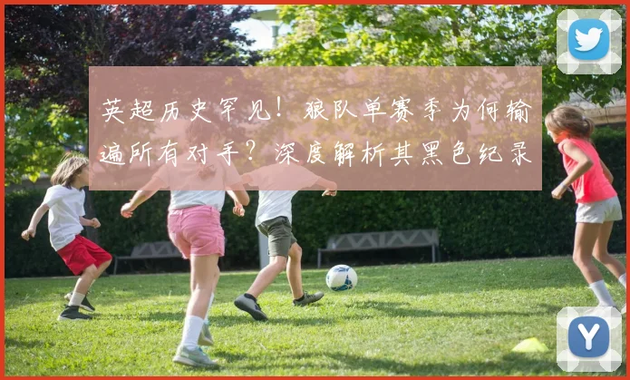 英超历史罕见！狼队单赛季为何输遍所有对手？深度解析其黑色纪录
